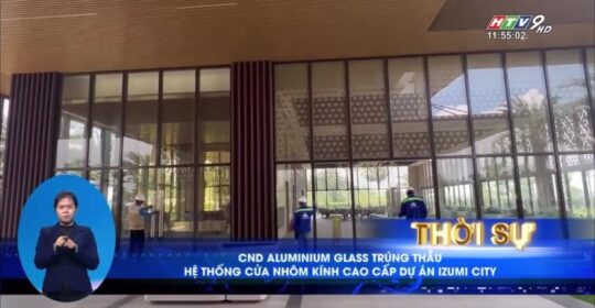 BẢN TIN HTV9 – CND Aluminium Glass trúng thầu khu 275 Căn dự án IZUMI CITY